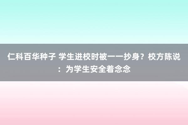 仁科百华种子 学生进校时被一一抄身？校方陈说：为学生安全着念念