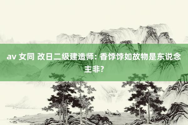 av 女同 改日二级建造师: 香饽饽如故物是东说念主非?