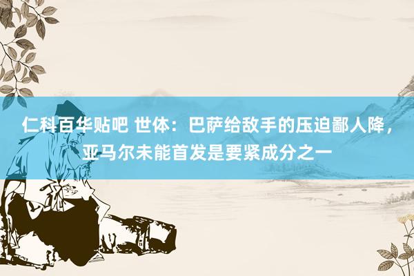 仁科百华贴吧 世体：巴萨给敌手的压迫鄙人降，亚马尔未能首发是要紧成分之一