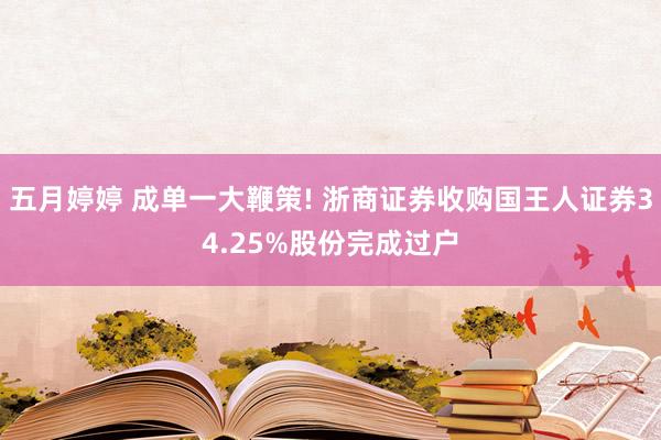 五月婷婷 成单一大鞭策! 浙商证券收购国王人证券34.25%股份完成过户